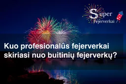 Kuo profesionalūs fejerverkai skiriasi nuo buitinių fejerverkų?