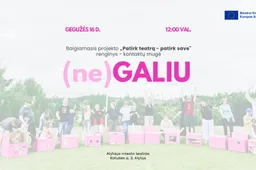 Kviečiame į projekto „Patirk teatrą – patirk save“ baigiamąjį renginį – kontaktų mugę „(ne) GALIU“