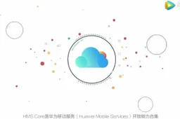 Huawei Announced HMS Core 4.0, Gathering Millions of Developers Worldwide