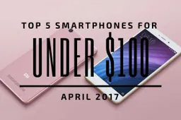 Top 5 Chinese Smartphones for Under $100 - April 2017