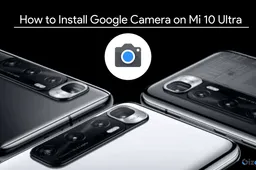How to Install Google Camera on the Mi 10 Ultra: Download GCAM for Mi 10 Ultra