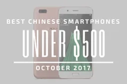 Top 5 Chinese Smartphones for Under $500 – October 2017