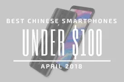 Top 5 Chinese Smartphones for Under $100 – April 2018
