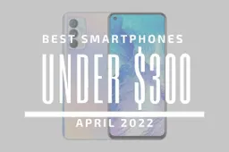 Top 5 Best Smartphones for Under $300 - April 2022