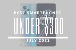 Top 5 Best Smartphones for Under $300 - July 2022