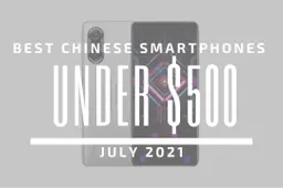 Top 5 Best Chinese Smartphones for Under $500 – July 2021