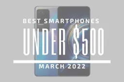 Top 5 Best Smartphones for Under $500 – March 2022