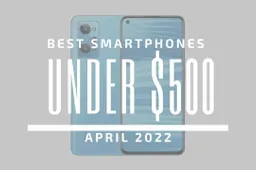 Top 5 Best Smartphones for Under $500 – April 2022