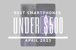 Top 5 Best Smartphones for Under $500 – April 2023