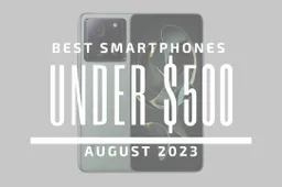 Best Smartphones Under $500 – August 2023