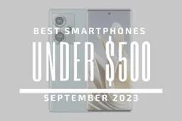 Best Smartphones Under $500 – September 2023