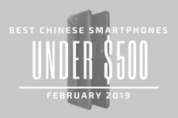 Top 5 Chinese Smartphones for Under $500 – February 2019