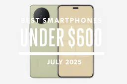 Best Smartphones Under $600 – July 2025