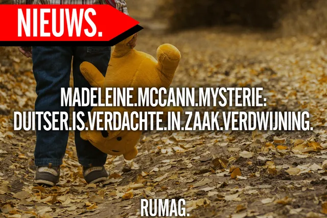 Madeleine McCann mysterie: Duitser is verdachte in zaak verdwijning
