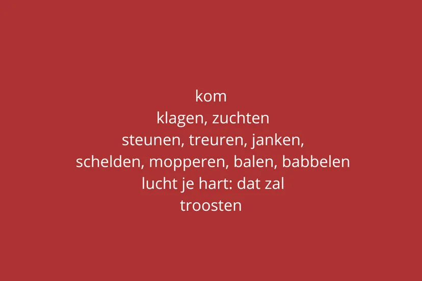 insta troosttekst kom klagen zuchten steunen treuren janken schelden mopperen balen babbelen lucht je hart dat zal troosten