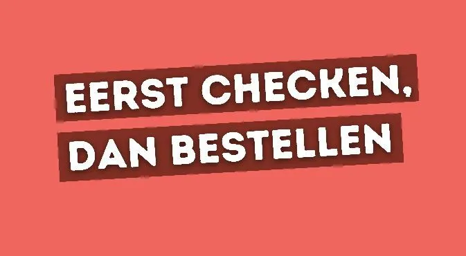 eerst checken dan bestellen