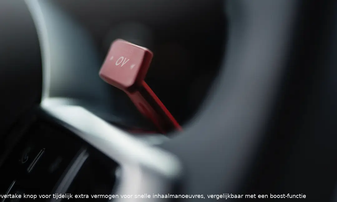 Overtake knop voor tijdelijk extra vermogen voor snelle inhaalmanoeuvres, vergelijkbaar met een boost-functie