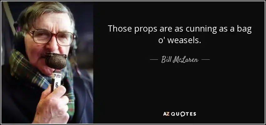 quote those props are as cunning as a bag o weasels bill mclaren 82 91 39