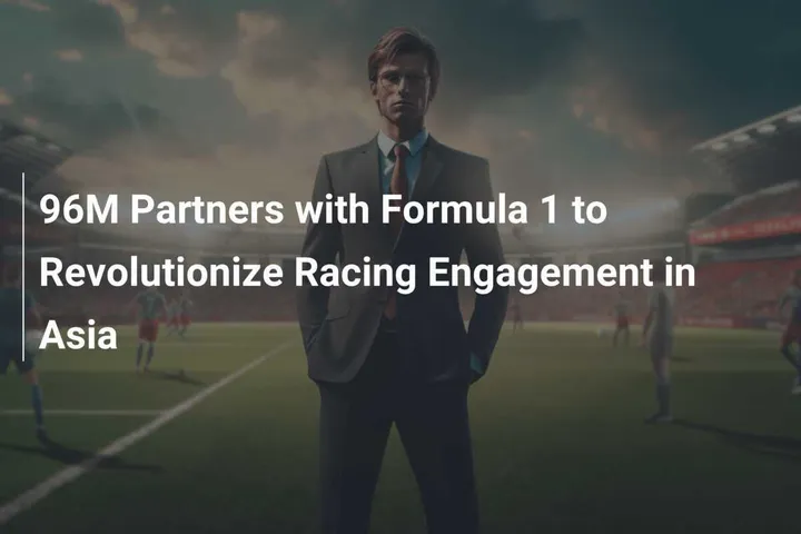 96M Partners with Formula 1 to Revolutionize Racing Engagement in Asia -  777score.com